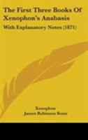The First Three Books Of Xenophon's Anabasis: With Explanatory Notes 143730687X Book Cover