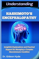 UNDERSTANDING HASHIMOTO’S ENCEPHALOPATHY: Insightful Explanations and Practical Support for Managing a Complex Neuroimmune Condition B0FFTR8SFK Book Cover