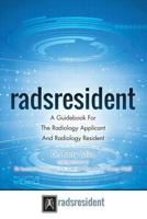 Radsresident: A Guidebook For The Radiology Applicant And Radiology Resident 1544907974 Book Cover