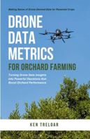 Drone Data Metrics for Orchard Farming: Making Sense of Drone-Derived Data for Perennial Crops (Orchard Farming with Uavs) 1049227611 Book Cover