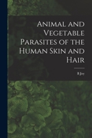 Animal and Vegetable Parasites of the Human Skin and Hair 1017174504 Book Cover