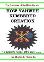 How Yahweh Numbered Creation: How Yahweh Numbered His Creation of the Heavens and the Earth 0970256906 Book Cover