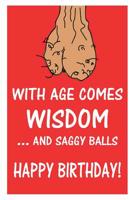 With Age Comes Wisdom ...And Saggy Balls Happy Birthday!: Old Age Gag Gift Scrotum Journal/Notebook 1073751465 Book Cover
