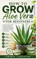 How to Grow Aloe Vera for Beginners: Step-by-Step Succulent Planting, Indoor Care, Watering, Propagation, Harvesting, and Healing Gel Uses for a Thriving Home Garden B0H1SJ5NDZ Book Cover