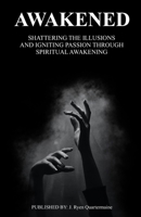 AWAKENED: Shattering the illusions and Igniting Passion through Spiritual Awakening B0FLTV9WTK Book Cover