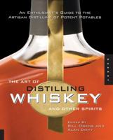 The Art of Distilling Whiskey and Other Spirits: An Enthusiast's Guide to Artistan Distillers of Potent Potables 1592535690 Book Cover