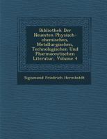 Bibliothek Der Neuesten Physisch-Chemischen, Metallurgischen, Technologischen Und Pharmaceutischen Literatur, Volume 4 1288132042 Book Cover