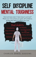 Self Discipline And Mental Toughness: Hard work beats talent if talent doesn't work hard? Master your mind, achieve your goals, self confidence, develop daily habits to program your mind 1777417317 Book Cover