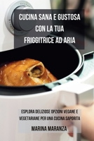 Cucina Sana e Gustosa con la Friggitrice ad Aria: Esplora Deliziose Opzioni Vegane e Vegetariane per una Cucina Saporita (Italian Edition) B0CMXBLLG4 Book Cover