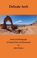 Delicate Arch: Poems and Photographs of National Parks and Monuments 1646627911 Book Cover