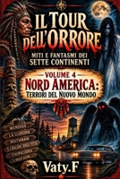 Il Tour dell'Orrore – Miti e Fantasmi dei Sette Continenti: Volume 4 – Nord America: Terrori del Nuovo Mondo (Italian Edition) B0HG7SJ657 Book Cover