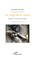 Le yoga de la raison: Initiation à la pensée de l'Inde (French Edition) 2343125783 Book Cover
