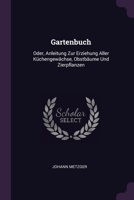 Gartenbuch: Oder, Anleitung Zur Erziehung Aller Küchengewächse, Obstbäume Und Zierpflanzen 1378318099 Book Cover