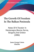The Growth Of Freedom In The Balkan Peninsula: Notes Of A Traveler In Montenegro, Bosnia, Servia, Bulgaria, And Greece 1437328423 Book Cover
