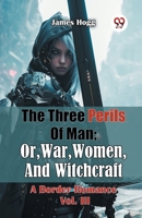The Three Perils Of Man; Or, War, Women, And Witchcraft A Border Romance Vol. III 9365787440 Book Cover