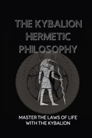 The Kybalion Hermetic Philosophy: Master The Laws Of Life With The Kybalion: Esoteric Teachings B0991C7ZN9 Book Cover