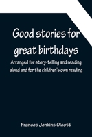 Good Stories for Great Birthdays: Arranged for Story-Telling and Reading Aloud and for the Children's Own Reading 9356152365 Book Cover