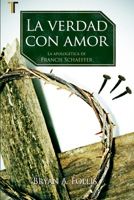 La Verdad Con Amor: La Apologetica de Francis Schaeffer 1588024318 Book Cover