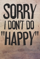Sorry I Don't Do Happy: Blank College Ruled Lined Writing Journal 1710337656 Book Cover