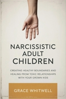 Narcissistic Adult Children: Creating Healthy Boundaries and Healing from Toxic Relationships with Your Grown Kids B0FNWHPZLL Book Cover
