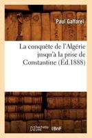 La Conquête de L'Algérie Jusqu'à la Prise de Constantine 2012559530 Book Cover