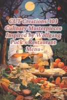 CUT Creations: 103 Culinary Masterpieces Inspired by Wolfgang Puck's Restaurant Menu B0CRQQ48WZ Book Cover