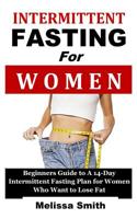 Intermittent Fasting for Women: Beginners Guide to a 14-Day Intermittent Fasting Plan for Women Who Want to Lose Fat (the 5:2 Diet, 'fast Diet', 16/8 173115464X Book Cover