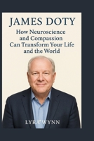 James Doty: How Neuroscience and Compassion Can Transform Your Life and the World B0FVTBK7QY Book Cover