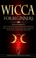 Wicca for Beginners: Wicca Starter Kit: Book to Learn the Secrets of Witchcraft with Wiccan Spells, Moon Rituals, and Tools Like Tarots, Meditation, Herbal Power, Crystal magic and candle B08GTL74P7 Book Cover