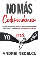 No Más Codependencia : Guía Práctica para Eliminar Su Codependencia, Dejar de Complacer a la Gente y Empezar a Quererse a Sí Mismo (Spanish Edition) 1961784173 Book Cover