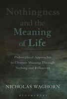 Nothingness and the Meaning of Life: Philosophical Approaches to Ultimate Meaning Through Nothing and Reflexivity 1472531817 Book Cover