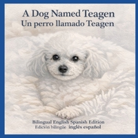 A Dog Named Teagen / Un perro llamado Teagen: Bilingual English-Spanish Edition B0GMGN9YB3 Book Cover