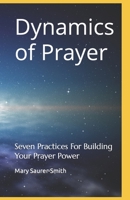 Dynamics of Prayer: Seven Practices For Building Your Prayer Power B0BTJ1MKH8 Book Cover