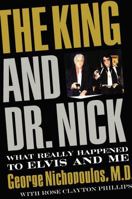 The King and Dr. Nick: What Really Happened to Elvis and Me 1595551719 Book Cover