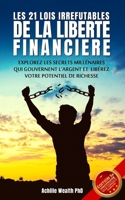 Les 21 Lois Irrefutable de la Libert� Financi�re: Explorez Les Secrets Mill�naires Qui Gouvernent l'Argent Et Lib�rez Votre Potentiel de Richesse B084QMDGDG Book Cover