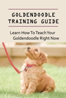 Goldendoodle Training Guide: Learn How To Teach Your Goldendoodle Right Now: Goldendoodle Training Commands B09BYPQXYF Book Cover