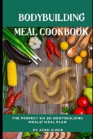 Bodybuilding Meal Cookbook: The Perfect Six (6) Bodybuilding Meals/ Meal Plan B0BNZ6G2PW Book Cover