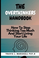 The Overthinker's Handbook: How To Stop Thinking Too Much And Start Living Your Life B0CD13R7B6 Book Cover