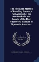 The Robinson Method of Breeding Squabs; a Full Account of the new Methods and Secrets of the Most Successful Handler of Pigeons in America .. 1340185539 Book Cover