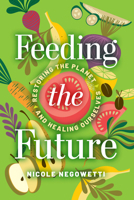 Feeding the Future: Restoring the Planet and Healing Ourselves 1647126479 Book Cover