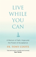 Live While You Can: A Memoir of Faith, Hope and the Power of Acceptance 1529396263 Book Cover