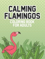 Calming Flamingos Coloring Book For Adults: Relaxing Illustrations And Flamingo Designs To Color, Stress And Tension Relieving Coloring Pages B08KTWWVVS Book Cover