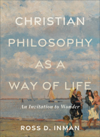 Christian Philosophy as a Way of Life: An Invitation to Wonder 1540965732 Book Cover