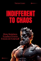 Indifferent to Chaos: How Stoicism Teaches You to Focus on Yourself (stoicism: Let Nothing Affect You, Indifferent to Chaos, Stoicism for Hard Days, Stoic Mind, Unlimited Life) B0FDQMZDNG Book Cover