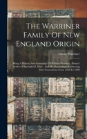 The Warriner family of New England origin. Being a history and genealogy of William Warriner, pioneer settler of Springfield, Mass., and his descendants embracing nine generations from 1638 to 1898 0788417940 Book Cover