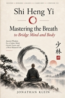 Mastering the Breath to Bridge Mind and Body: How Ancient Breathwork Practices Unlock Mental Clarity, Physical Strength, and a Steady, Unshakable Mind (The Shaolin Discipline Series) B0HG3WJF86 Book Cover