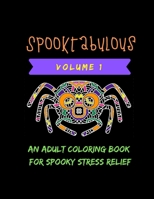 Spooktabulous: An Adult Coloring Book for Spooky Stress Relief Volume 1 1688636757 Book Cover