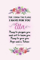 I know the plans I have for you Ella: Jeremiah 29:11 - Personalized Name notebook / Journal: Name gifts for girls and women: School College Graduation gifts for students (blank lined Custom Journal No 1706136285 Book Cover