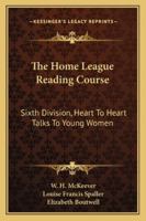 The Home League Reading Course: Sixth Division, Heart To Heart Talks To Young Women 1432629921 Book Cover