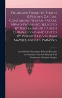 Decisions From the Shahu & Peshwa Daftar. Containing Watan-patras, Nivad-patras &c. Selected by Rao Bahadur Ganesh Chimnaji Vad and Edited by Purshotam Vishram Mawjee and D.B. Parasnis 1018174168 Book Cover